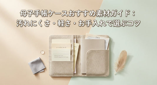母子手帳ケースおすすめ素材ガイド：汚れにくさ・軽さ・お手入れで選ぶコツ