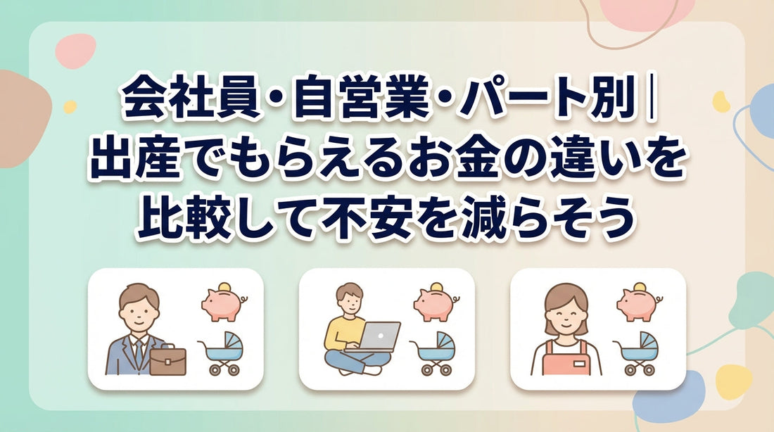 会社員・自営業・パート別｜出産でもらえるお金の違いを比較して不安を減らそう